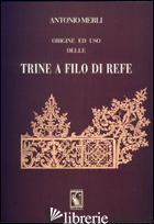 ORIGINE ED USO DELLE TRINE A FILO DI REFE (RIST. ANAST. 1864) - MERLI ANTONIO