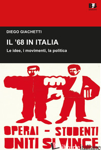 '68 IN ITALIA. LE IDEE, I MOVIMENTI, LA POLITICA (IL) - GIACHETTI DIEGO
