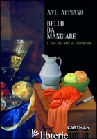 BELLO DA MANGIARE. IL CIBO DALL'ARTE AL FOOD DESIGN - APPIANO AVE