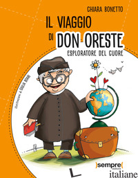 VIAGGIO DI DON ORESTE. ESPLORATORE DEL CUORE (IL) - BONETTO CHIARA