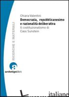 DEMOCRAZIA, REPUBBLICANESIMO E RAZIONALITA' DELIBERATIVA. IL COSTITUZIONALISMO D - VALENTINI CHIARA