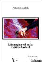 IMMAGINE E IL NULLA. L'ULTIMO GODARD (L') - SCANDOLA ALBERTO