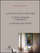 FOLLETTO NELLO SPECCHIO-UN'IDEA DI ERMES TORRANNZA-IL MISTERO DEL POETA (IL) - FOGAZZARO ANTONIO; ROCCHI N. (CUR.); FERRETTI F. (CUR.)