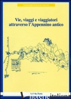 VIE, VIAGGI E VIAGGIATORI ATTRAVERSO L'APPENNINO ANTICO (VIAGGIARE DURANTE I SEC - CENCI A. (CUR.)