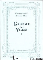 GIORNALE DEI VIAGGI. VOL. 1 - FRANCESCO IV D'AUSTRIA ESTE