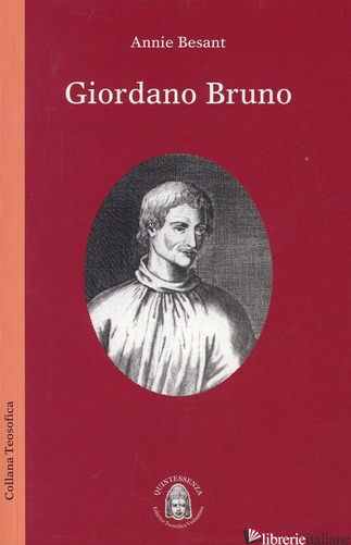 GIORDANO BRUNO. UN APOSTOLO DELLA TEOSOFIA - BESANT ANNIE; PISANI G. (CUR.); ZANARIA M. L. (CUR.)