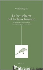 BRUSCHETTA DEL FACHIRO LAUREATO (ED ALTRI MODI DI FARE BRUSCHETTE INSOLITE, STRA - RAPONI UMBERTO; CHIARAMONI C. (CUR.)