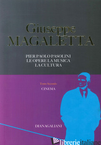PIER PAOLO PASOLINI. LE OPERE, LA MUSICA, LA CULTURA. VOL. 2: CINEMA - MAGALETTA GIUSEPPE