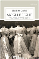 MOGLI E FIGLIE. UNA STORIA DI TUTTI I GIORNI - GASKELL ELIZABETH; MASTROIANNI V. (CUR.); RICCI L. (CUR.)