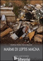 MARMI DI LEPTIS MAGNA - MATTHIAS BRUNO; BIANCHI FULVIA