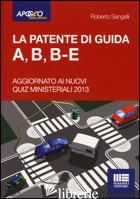 PATENTE DI GUIDA A, B, B-E. AGGIORNATO AI NUOVI QUIZ MINISTERIALI 2013 (LA) - SANGALLI ROBERTO