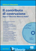 CONTRIBUTO DI COSTRUZIONE DOPO IL «DECRETO SBLOCCA ITALIA». CON CD-ROM (IL) - DI NICOLA MARIO