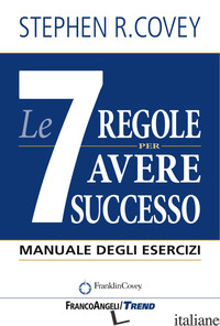 7 REGOLE PER AVERE SUCCESSO. MANUALE DEGLI ESERCIZI (LE) - COVEY STEPHEN R.