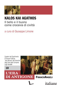 KALOS KAI AGATHOS. IL BELLO E IL BUONO COME CROCEVIA DI CIVILTA' - LIMONE G. (CUR.)
