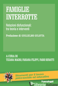 FAMIGLIE INTERROTTE. RELAZIONI DISFUNZIONALI: TRA TEORIA E INTERVENTI - BENATTI F. (CUR.); FILIPPI F. (CUR.); MAGRO T. (CUR.)