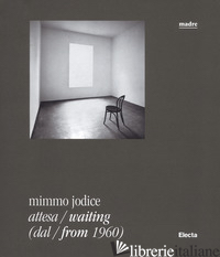 MIMMO JODICE. ATTESA-WAITING (DAL-FROM 1960). CATALOGO DELLA MOSTRA (NAPOLI, 24  - VILIANI A. (CUR.); CUOMO A. (CUR.)