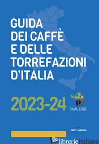 GUIDA DEI CAFFE' E DELLE TORREFAZIONI D'ITALIA 2023-2024 - GODINA ANDREJ; ILLIANO MAURO