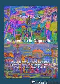 PSICHEDELIA IN OPPOSITION. VOL. 8/1: PROGRESSIVE ELETTRONICO, IMPROVVISAZIONE LI - PELLEGRINO PAOLO
