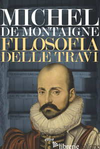 FILOSOFIA DELLE TRAVI - MONTAIGNE MICHEL DE; CASTRONUOVO A. (CUR.)