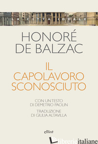 CAPOLAVORO SCONOSCIUTO (IL) - BALZAC HONORE' DE