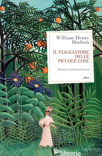 VIAGGIATORE IN PICCOLE COSE (IL) - HUDSON WILLIAM HENRY