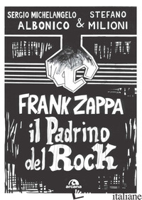 FRANK ZAPPA. IL PADRINO DEL ROCK - ALBONICO SERGIO MICHELANGELO; MILIONI STEFANO