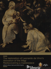 RESTORATION OF LEONARDO DA VINCI'S ADORATION OF THE MAGI. REDISCOVERING A MASTER - CIATTI M. (CUR.); FROSININI C. (CUR.)