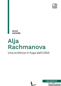 ALJA RACHMANOVA. UNA SCRITTRICE IN FUGA DALL'URSS - ASCIONE SILVIA