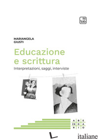 EDUCAZIONE E SCRITTURA. INTERPRETAZIONI, SAGGI, INTERVISTE - GIUSTI MARIANGELA