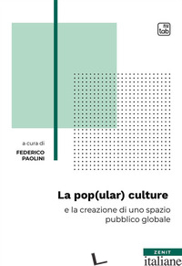 POP(ULAR) CULTURE E LA CREAZIONE DI UNO SPAZIO PUBBLICO GLOBALE (LA) - PAOLINI F. (CUR.)