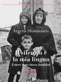 SILENZIO E' LA MIA LINGUA. LETTERE A ME STESSO BAMBINO (IL) - SFOUNTOURIS ARGYRIS