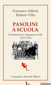 PASOLINI A SCUOLA. FORMAZIONE E IMPEGNO CIVILE 1935-1954 - ALIBERTI FRANCESCO; VILLA ROBERTO