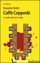 CAFFE' COPPEDE'. UN GIALLO DALLO HUMOR NERO - BOTTI DANIELE