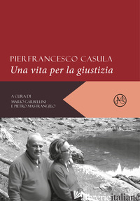 PIERFRANCESCO CASULA. UNA VITA PER LA GIUSTIZIA - GARBELLINI M. (CUR.); MATRANGELO P. (CUR.)