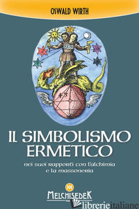 SIMBOLISMO ERMETICO NEI SUOI RAPPORTI CON L'ALCHIMIA E LA MASSONERIA (IL) - WIRTH OSWALD