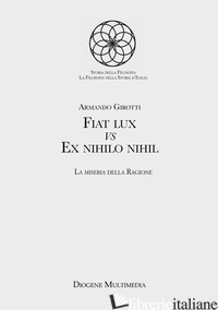 FIAT LUX VS EX NIHILO NIHIL. LA MISERIA DELLA RAGIONE - GIROTTI ARMANDO