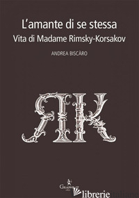 AMANTE DI SE STESSA. VITA DI MADAME RIMSKY-KORSAKOV (L') - BISCARO ANDREA