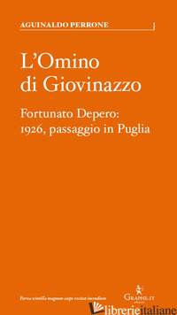 OMINO DI GIOVINAZZO. FORTUNATO DEPERO: 1926, PASSAGGIO IN PUGLIA (L') - PERRONE AGUINALDO