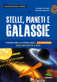 STELLE, PIANETI E GALASSIE. VIAGGIO NELLA STORIA DELL'ASTRONOMIA DALL'ANTICHITA' - HACK MARGHERITA; RAMELLA MASSIMO