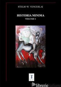 HISTORIA MINIMA. NUOVA EDIZ.. VOL. 1: 2004-2008 - VENCESLAI STELIO W.