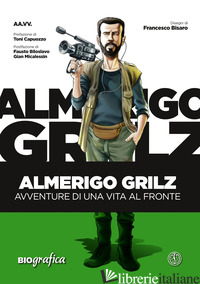 ALMERIGO GRILZ. AVVENTURE DI UNA VITA AL FRONTE - 