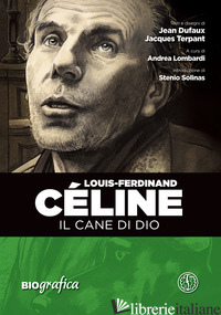 LOUIS FERDINAND CELINE. IL CANE DI DIO - DUFAUX JEAN; TERPANT JACQUES; LOMBARDI A. (CUR.); SOLINAS S. (CUR.)