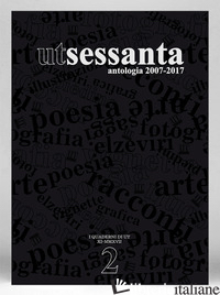 UT SESSANTA. ANTOLOGIA 2007-2017. EDIZ. ILLUSTRATA - CONSORTI M. (CUR.); DEL ZOMPO F. (CUR.)