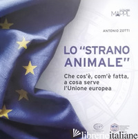 «STRANO ANIMALE». CHE COS'E', COM'E' FATTA, A COSA SERVE L'UNIONE EUROPEA (LO) - ZOTTI ANTONIO