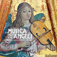 MUSICA DEGLI ANGELI. L'ABRUZZO TERRA DI ANTICHE SONORITA' (LA) - ARBACE L. (CUR.); DI STEFANO A. (CUR.); GIANCOLA A. (CUR.)