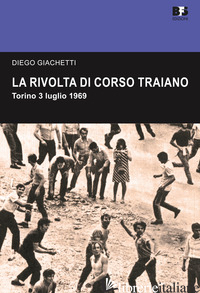 RIVOLTA DI CORSO TRAIANO. TORINO, 3 LUGLIO 1969 (LA) - GIACHETTI DIEGO