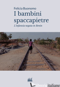 BAMBINI SPACCAPIETRE. L'INFANZIA NEGATA IN BENIN (I) - BUONOMO FELICIA