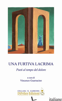 FURTIVA LACRIMA. POETI AL TEMPO DEL DOLORE (UNA) - GUARRACINO V. (CUR.)