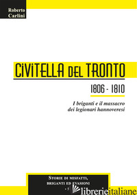 CIVITELLA DEL TRONTO 1806-1810. I BRIGANTI E IL MASSACRO DEI LEGIONARI HANNOVERE - CARLINI ROBERTO