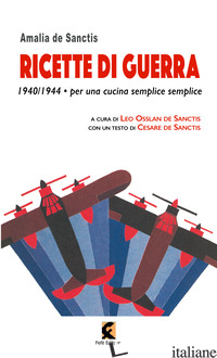 RICETTE DI GUERRA 1940-1945. PER UNA CUCINA SEMPLICE SEMPLICE - DE SANCTIS AMALIA; OSSLAN L. (CUR.); GATTI I. (CUR.)